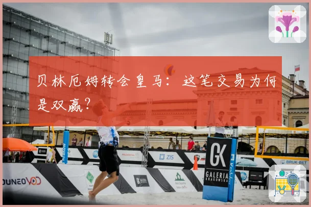 贝林厄姆转会皇马：这笔交易为何是双赢？