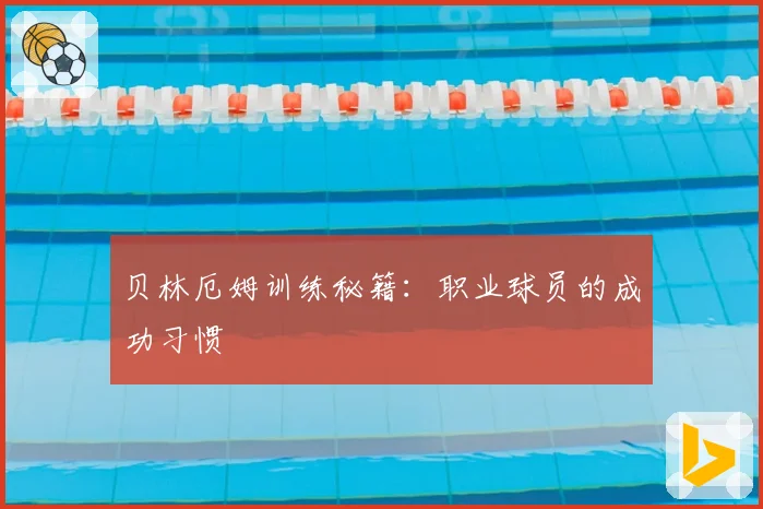 贝林厄姆训练秘籍：职业球员的成功习惯