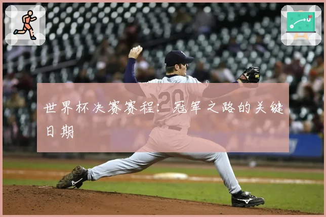 世界杯决赛赛程：冠军之路的关键日期